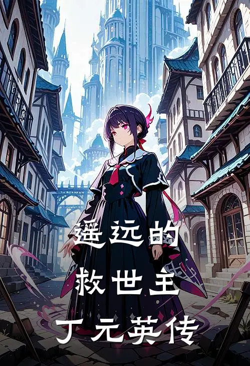 遥远的救世主：丁元英传丁元英丁承儒最新好看小说_免费小说遥远的救世主：丁元英传(丁元英丁承儒)