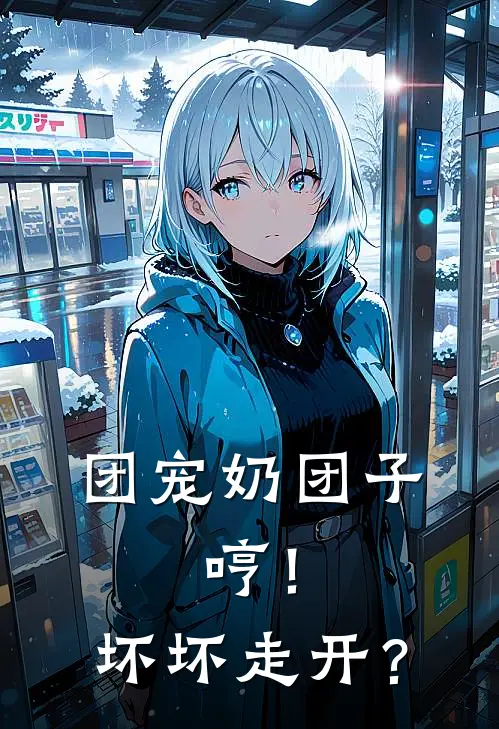 团宠奶团子：哼！坏坏走开？(安柯林清颜)全集阅读_团宠奶团子：哼！坏坏走开？最新章节阅读