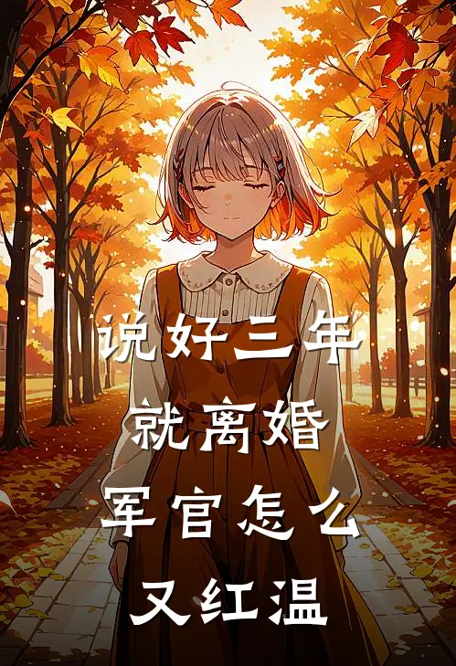 杨念念周兰芝《说好三年就离婚，军官怎么又红温》完结版免费阅读_说好三年就离婚，军官怎么又红温全文免费阅读