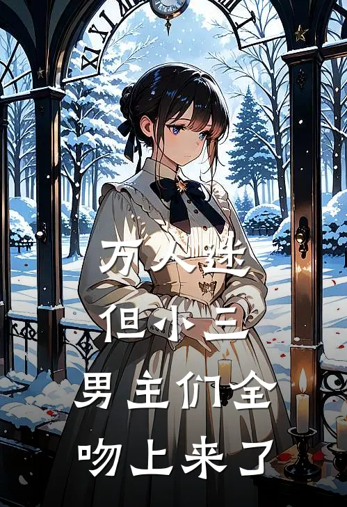 万人迷但小三，男主们全吻上来了周舒瑶傅云谏免费小说全文阅读_最新章节列表万人迷但小三，男主们全吻上来了(周舒瑶傅云谏)