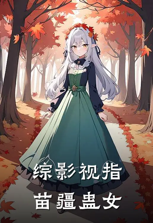 综影视指苗疆蛊女叶抚叶抚最新推荐小说_完结版小说推荐综影视指苗疆蛊女叶抚叶抚