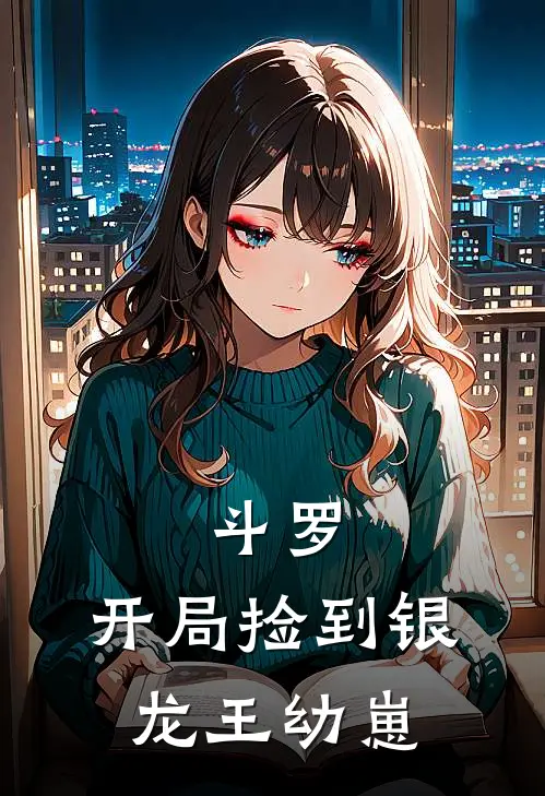 斗罗：开局捡到银龙王幼崽秦霄云冥新热门小说_小说免费阅读斗罗：开局捡到银龙王幼崽(秦霄云冥)