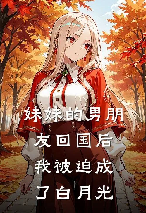 妹妹的男朋友回国后，我被迫成了白月光