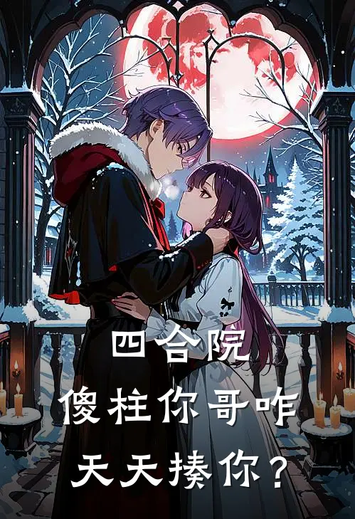 四合院：傻柱你哥咋天天揍你？周振邦何卫国热门小说免费阅读_网络热门小说四合院：傻柱你哥咋天天揍你？(周振邦何卫国)