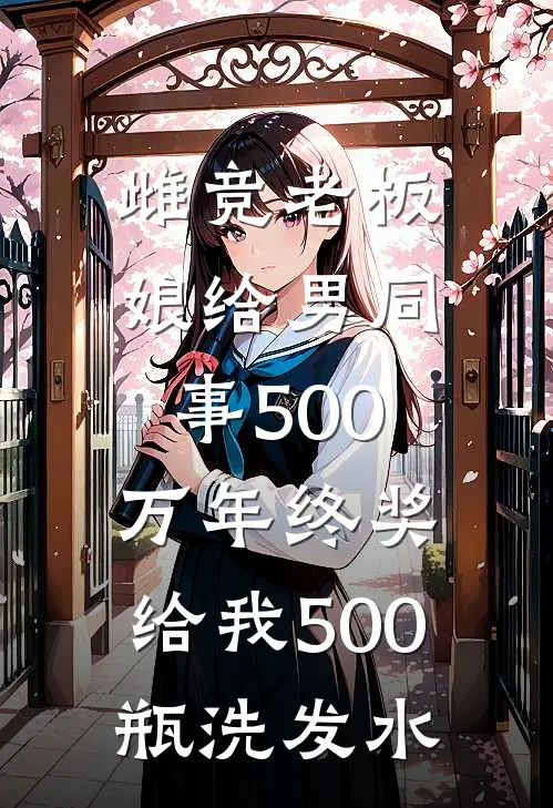 雌竞老板娘给男同事500万年终奖，给我500瓶洗发水(林美娟赵旭)免费阅读_完结热门小说雌竞老板娘给男同事500万年终奖，给我500瓶洗发水(林美娟赵旭)