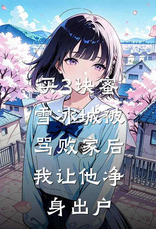 买3块蜜雪冰城被骂败家后，我让他净身出户