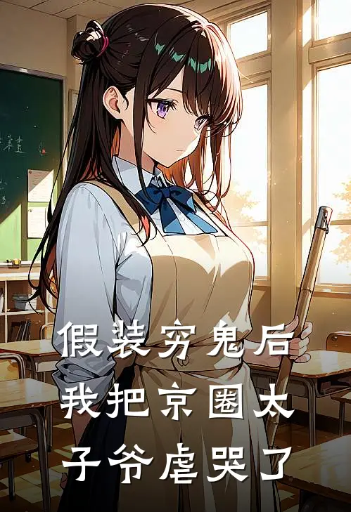 假装穷鬼后，我把京圈太子爷虐哭了