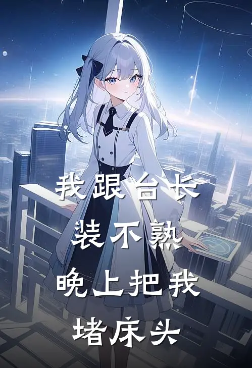 我跟台长装不熟，晚上把我堵床头苏柚赵陆生已完结小说推荐_完整版小说我跟台长装不熟，晚上把我堵床头(苏柚赵陆生)