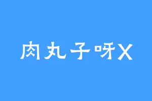 肉丸子呀X