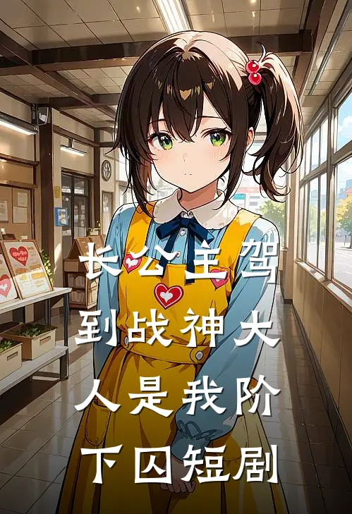 长公主驾到战神大人是我阶下囚短剧