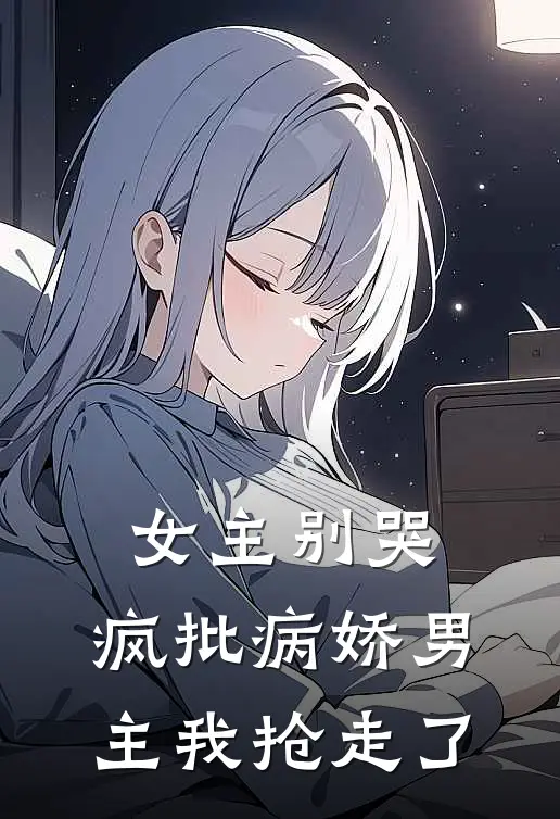 女主别哭，疯批病娇男主我抢走了薄珩元姜小说免费完结_完本热门小说女主别哭，疯批病娇男主我抢走了薄珩元姜