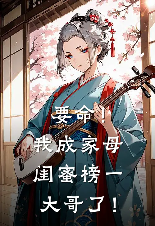 要命！我成家母闺蜜榜一大哥了！宁祖李大庆热门完结小说_最热门小说要命！我成家母闺蜜榜一大哥了！宁祖李大庆