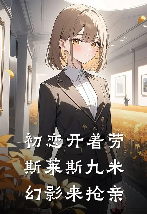 初恋开着劳斯莱斯九米幻影来抢亲(林小瑜徐飞)火爆小说_《初恋开着劳斯莱斯九米幻影来抢亲》林小瑜徐飞小说免费在线阅读