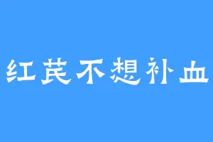 红芪不想补血
