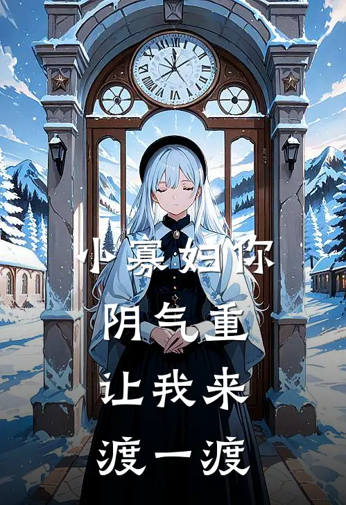 《小寡妇你阴气重，让我来渡一渡》夜玄夜玄全本阅读_(夜玄夜玄)全集阅读