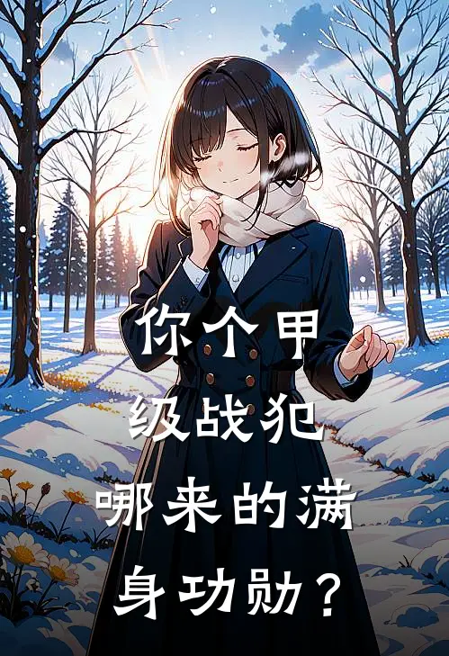 你个甲级战犯，哪来的满身功勋？林泽吴有仁全文在线阅读_你个甲级战犯，哪来的满身功勋？全集免费阅读