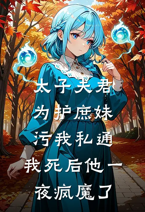 太子夫君为护庶妹污我私通，我死后他一夜疯魔了萧引珩沈青鸾热门小说阅读_好看的小说推荐完结太子夫君为护庶妹污我私通，我死后他一夜疯魔了萧引珩沈青鸾