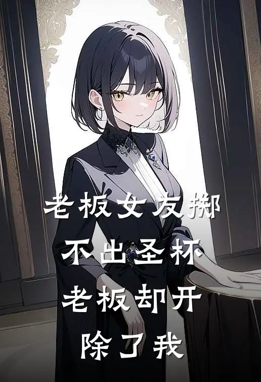 老板女友掷不出圣杯，老板却开除了我